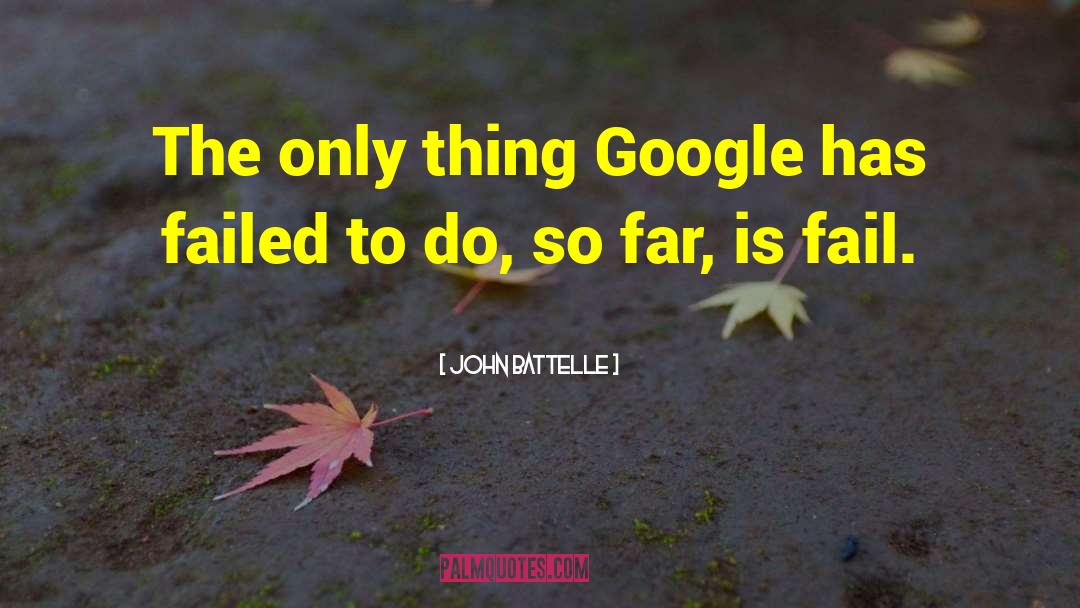 John Battelle Quotes: The only thing Google has