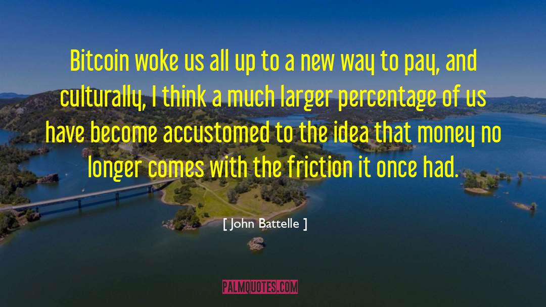 John Battelle Quotes: Bitcoin woke us all up