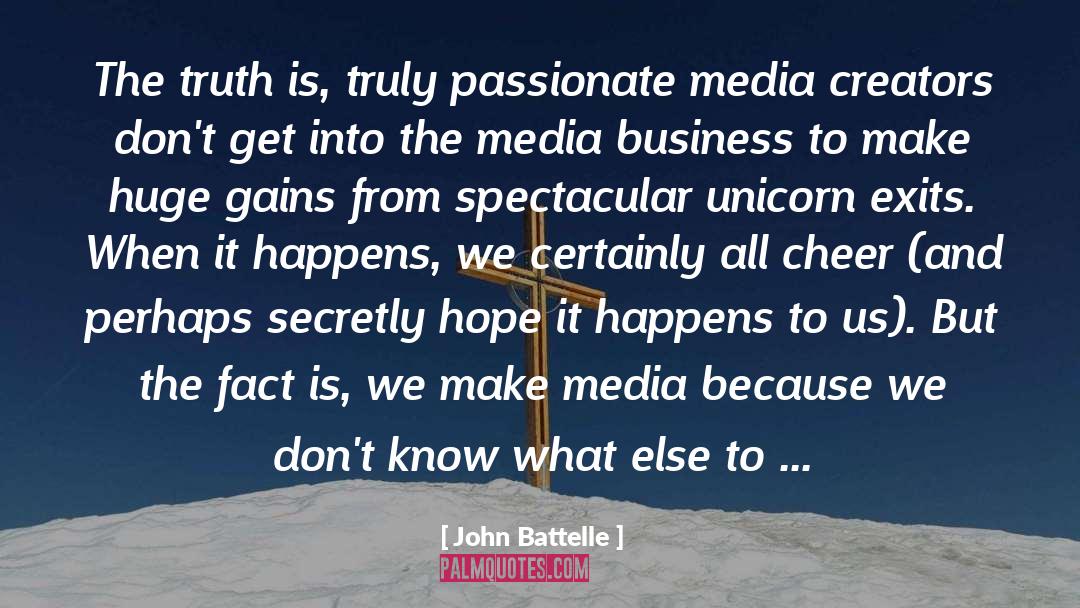 John Battelle Quotes: The truth is, truly passionate