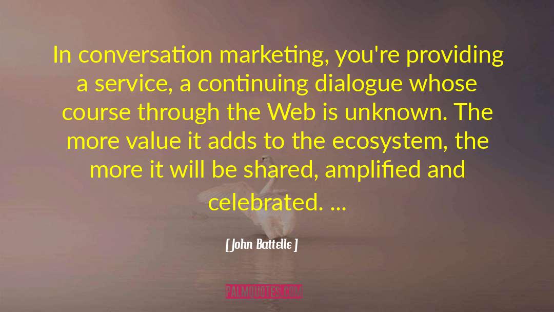 John Battelle Quotes: In conversation marketing, you're providing