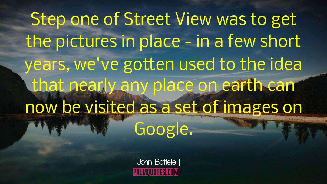 John Battelle Quotes: Step one of Street View