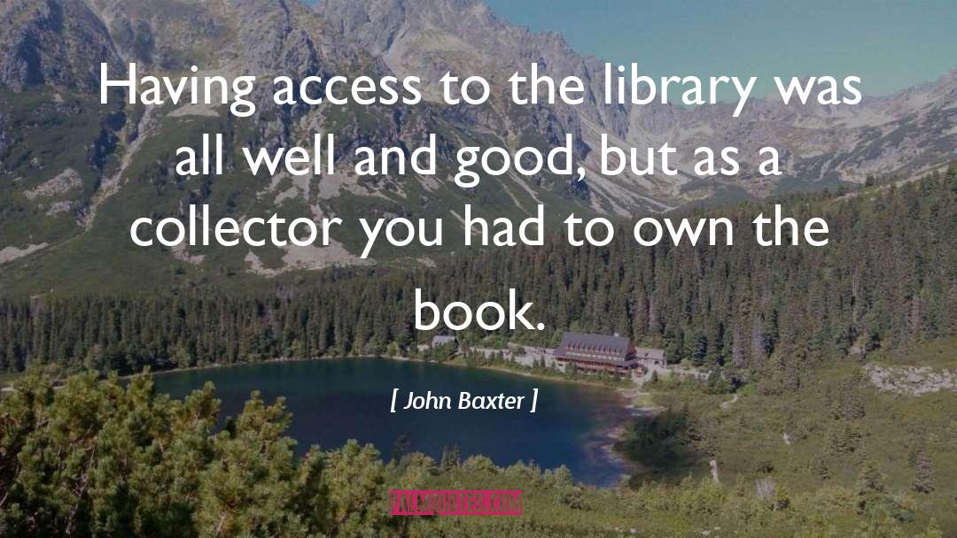 John Baxter Quotes: Having access to the library