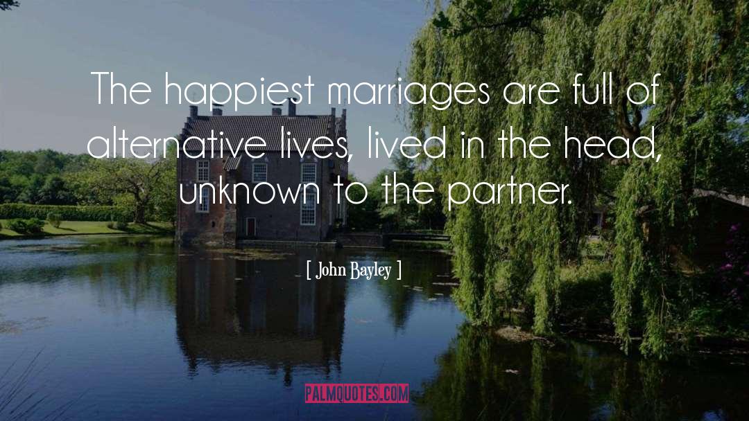 John Bayley Quotes: The happiest marriages are full