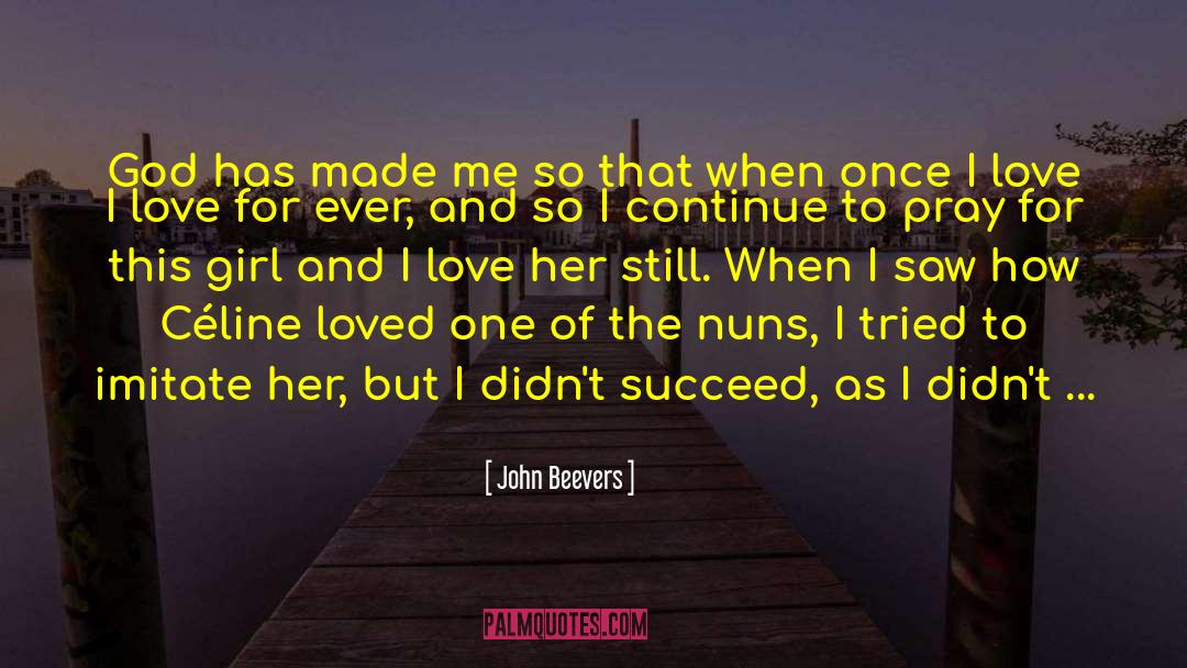 John Beevers Quotes: God has made me so