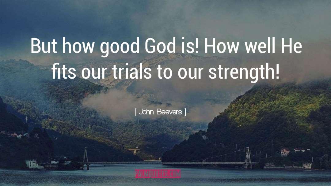 John Beevers Quotes: But how good God is!