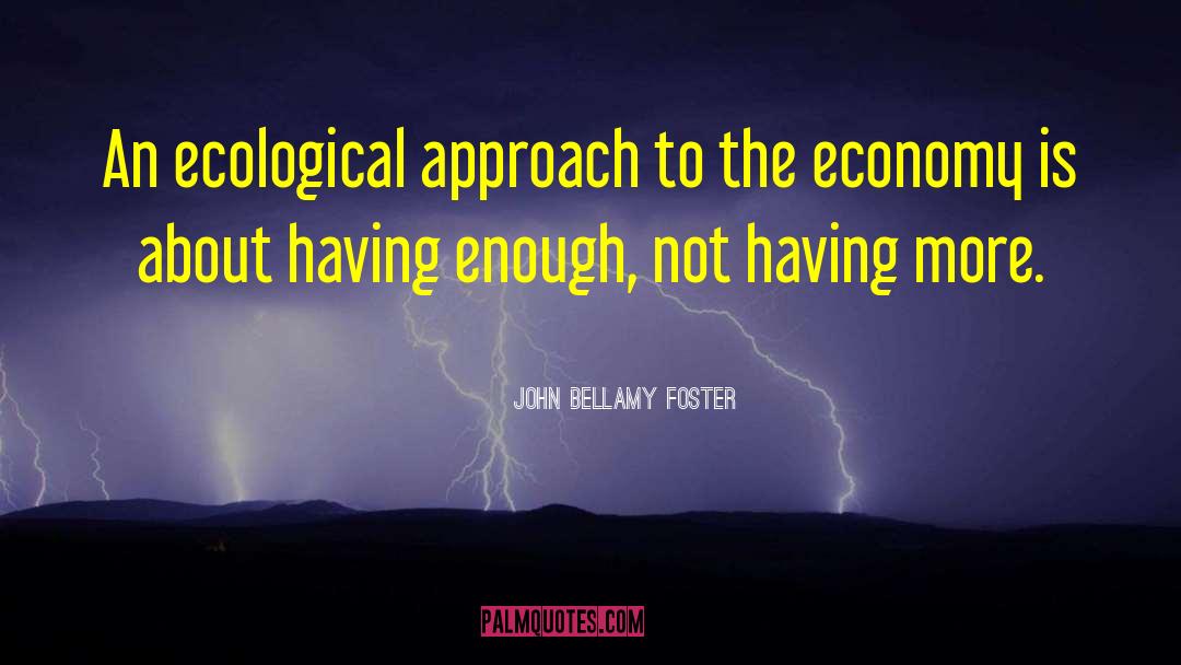 John Bellamy Foster Quotes: An ecological approach to the
