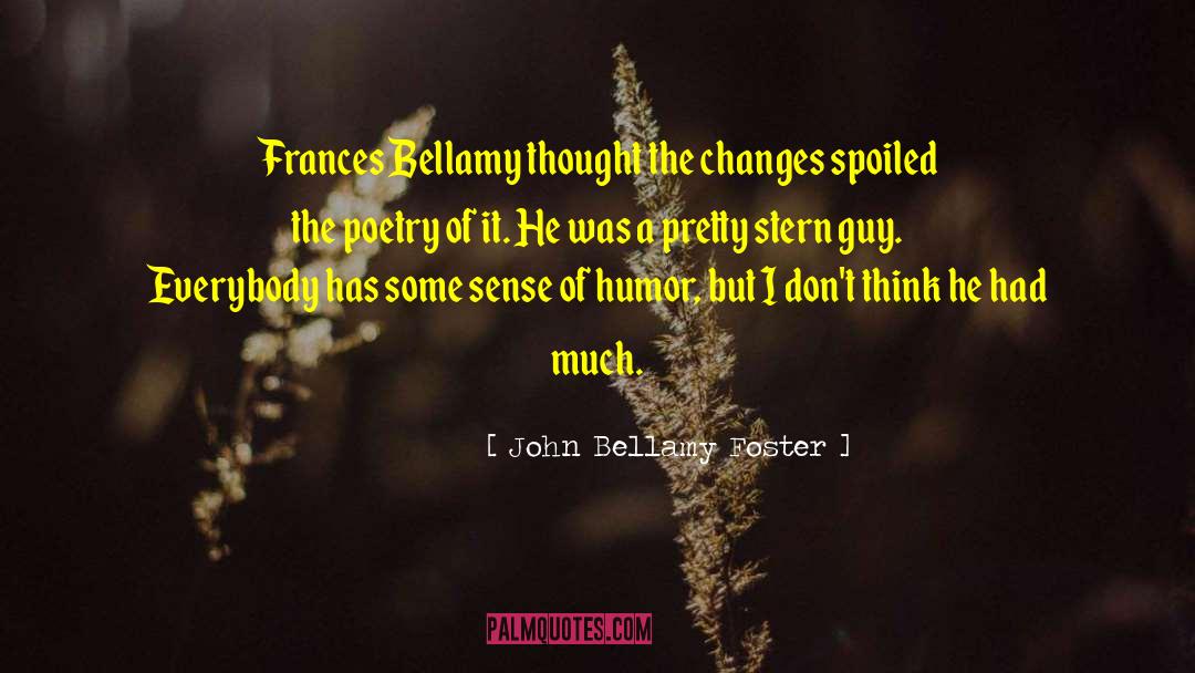 John Bellamy Foster Quotes: Frances Bellamy thought the changes