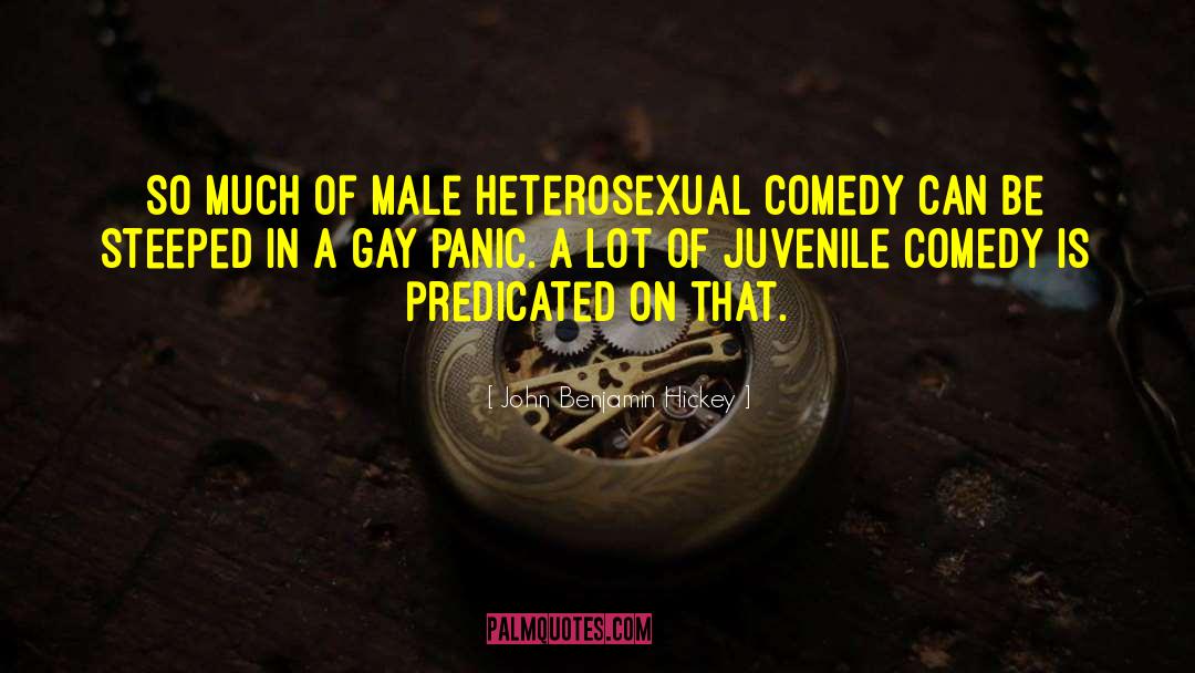 John Benjamin Hickey Quotes: So much of male heterosexual