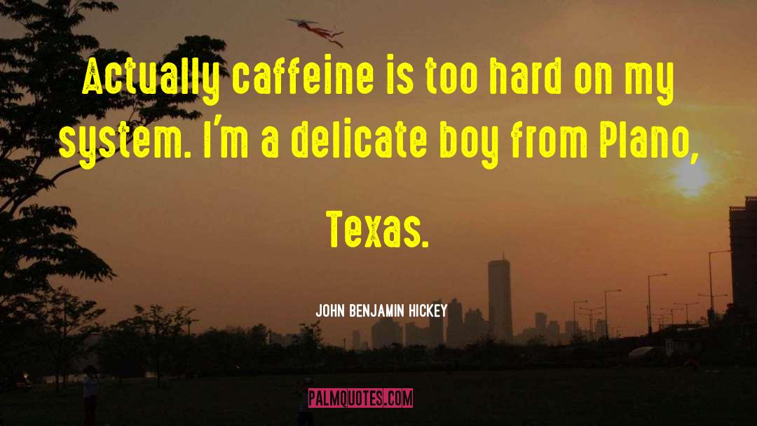 John Benjamin Hickey Quotes: Actually caffeine is too hard