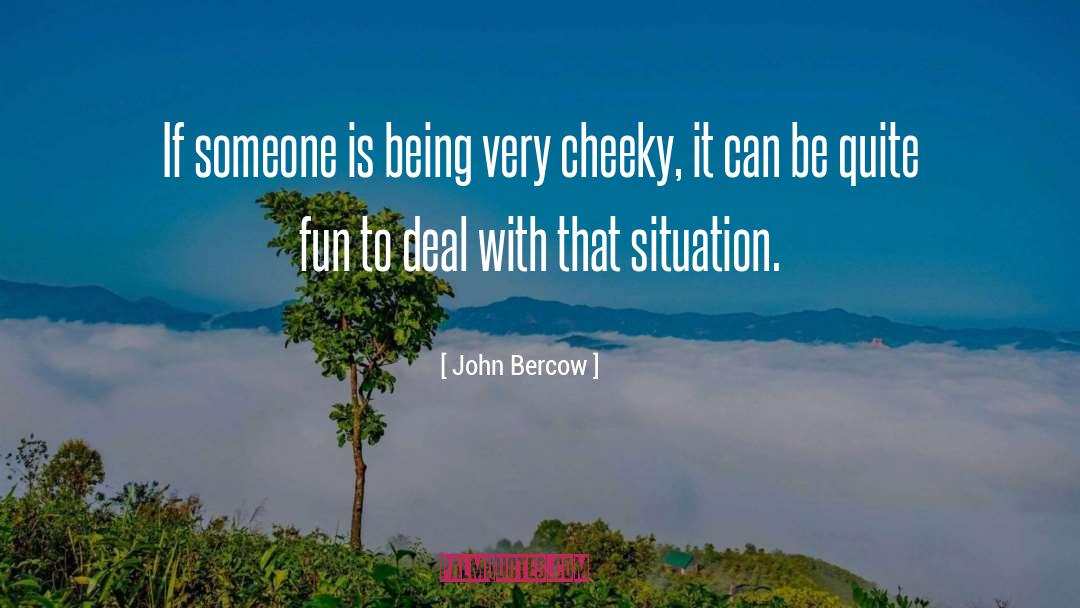 John Bercow Quotes: If someone is being very