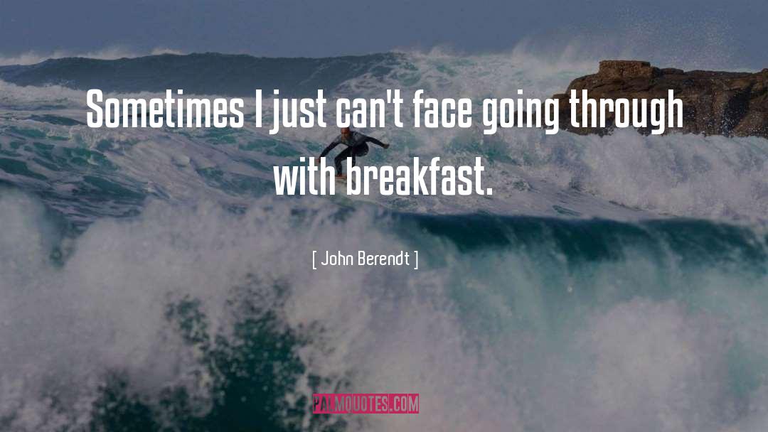 John Berendt Quotes: Sometimes I just can't face