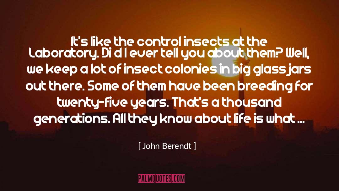 John Berendt Quotes: It's like the control insects