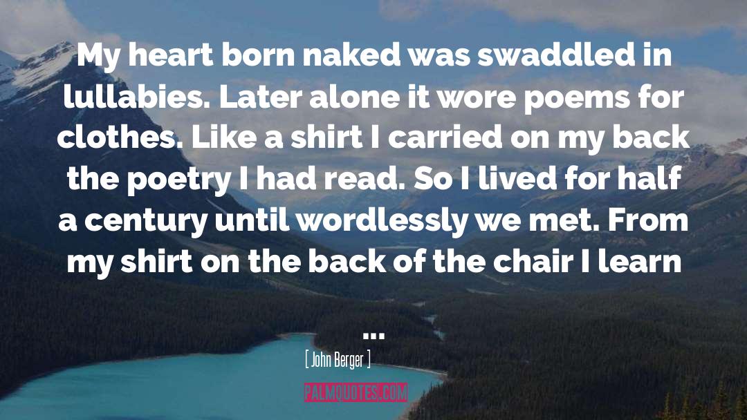 John Berger Quotes: My heart born naked was