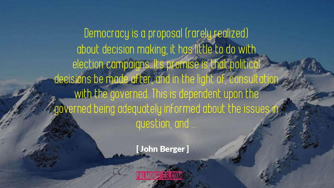 John Berger Quotes: Democracy is a proposal (rarely