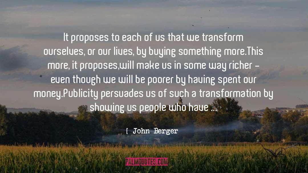 John Berger Quotes: It proposes to each of