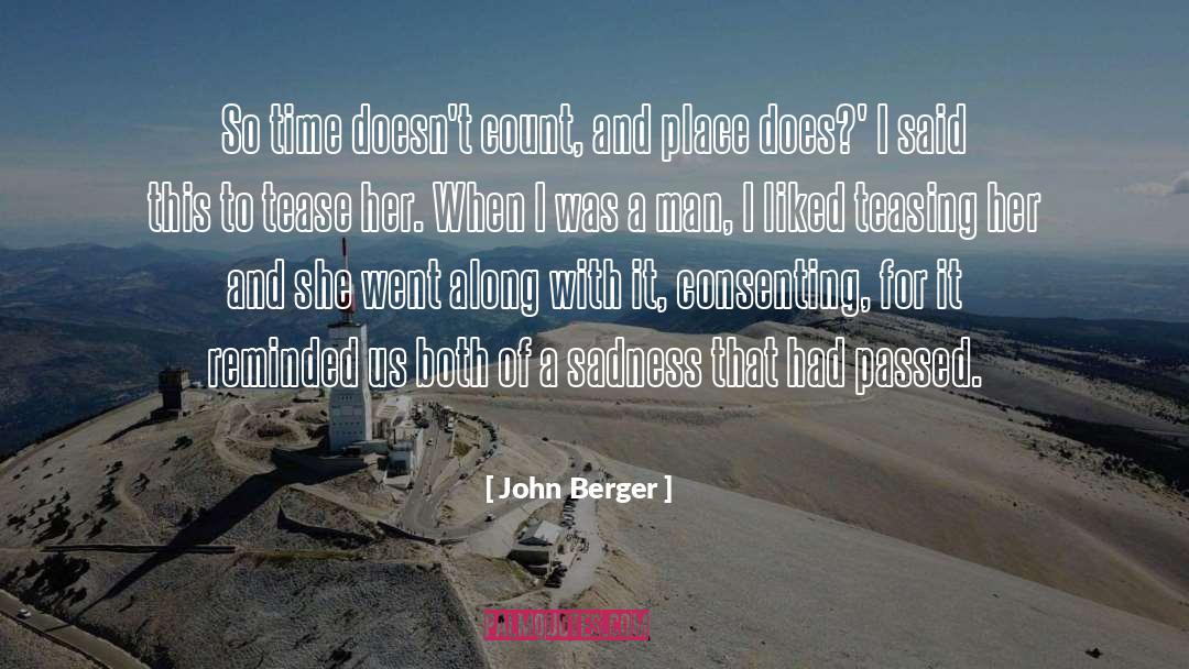 John Berger Quotes: So time doesn't count, and