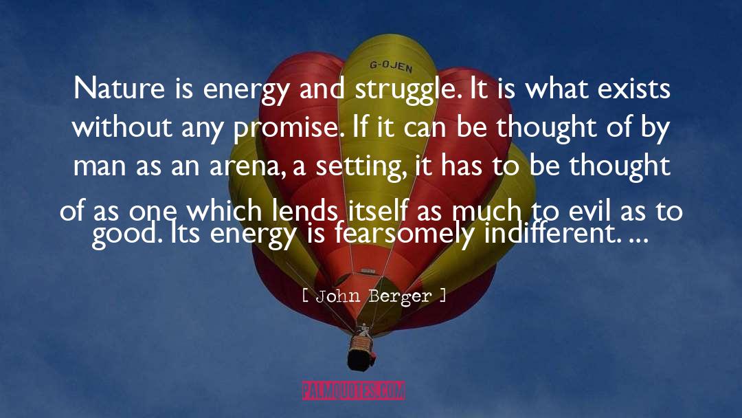 John Berger Quotes: Nature is energy and struggle.