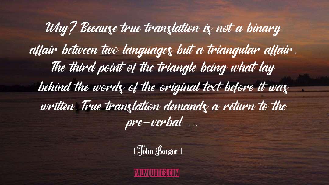 John Berger Quotes: Why? Because true translation is