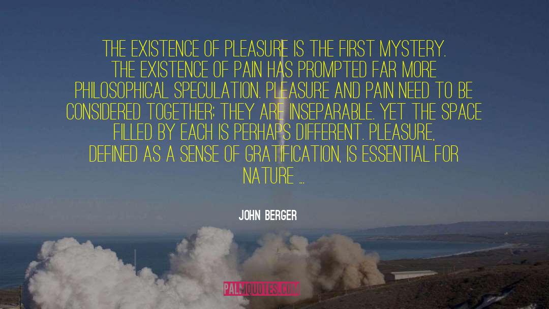 John Berger Quotes: The existence of pleasure is