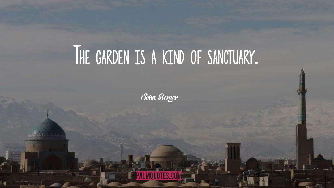 John Berger Quotes: The garden is a kind