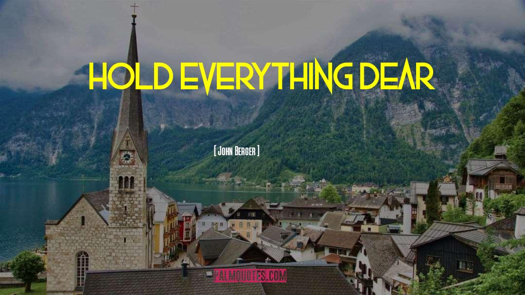 John Berger Quotes: Hold Everything Dear