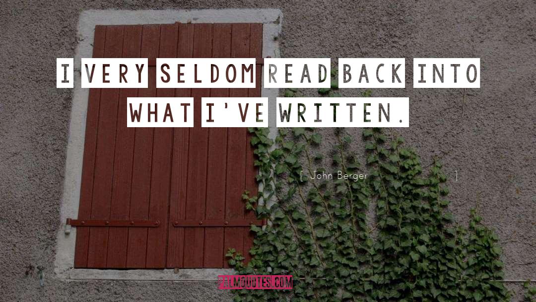 John Berger Quotes: I very seldom read back