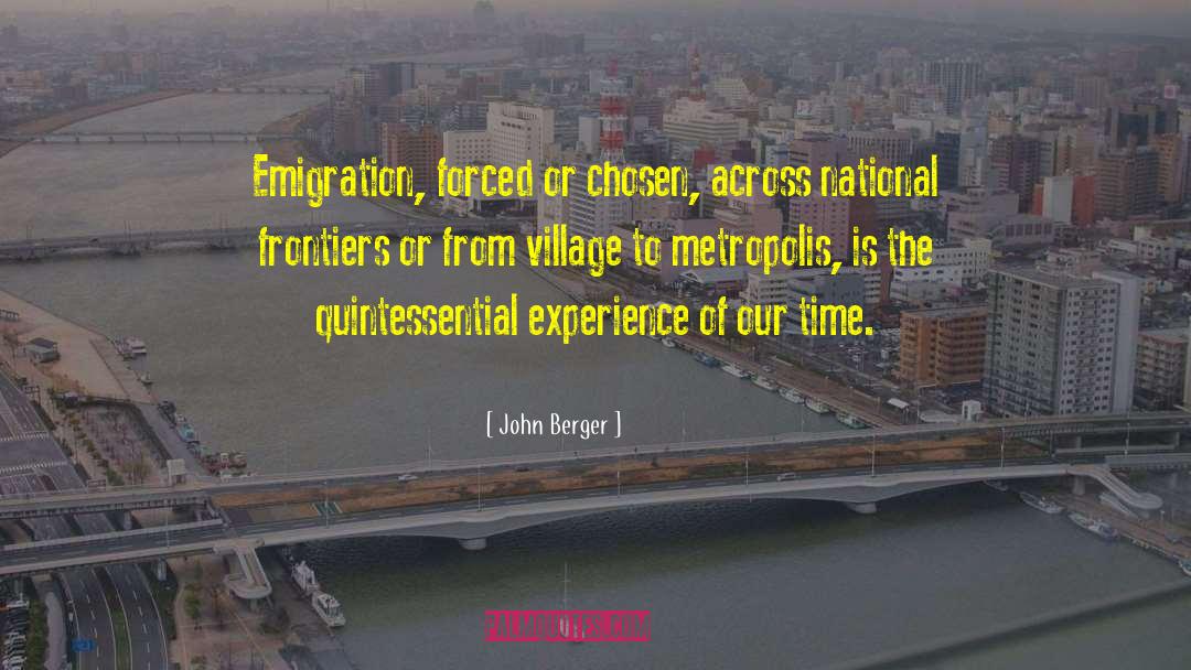 John Berger Quotes: Emigration, forced or chosen, across