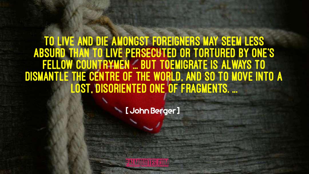 John Berger Quotes: To live and die amongst