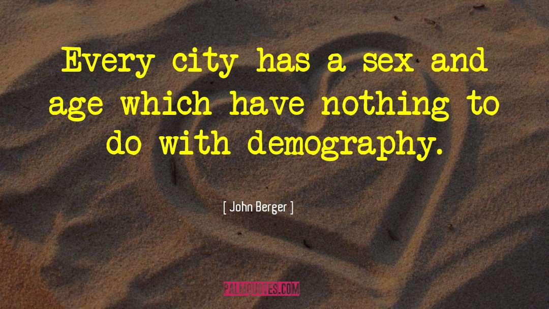 John Berger Quotes: Every city has a sex