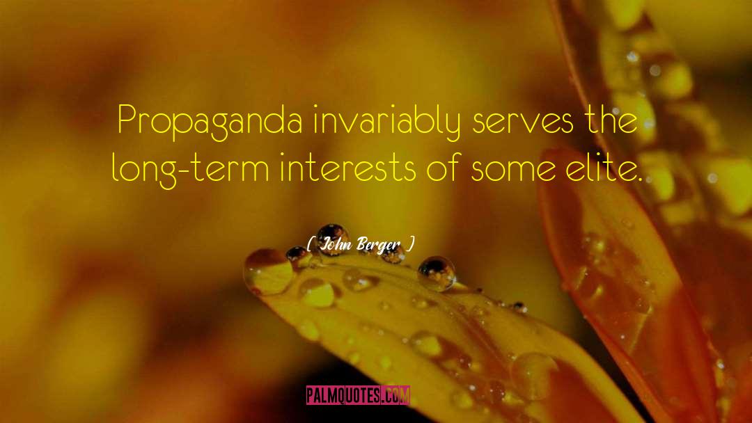 John Berger Quotes: Propaganda invariably serves the long-term