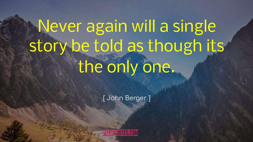 John Berger Quotes: Never again will a single