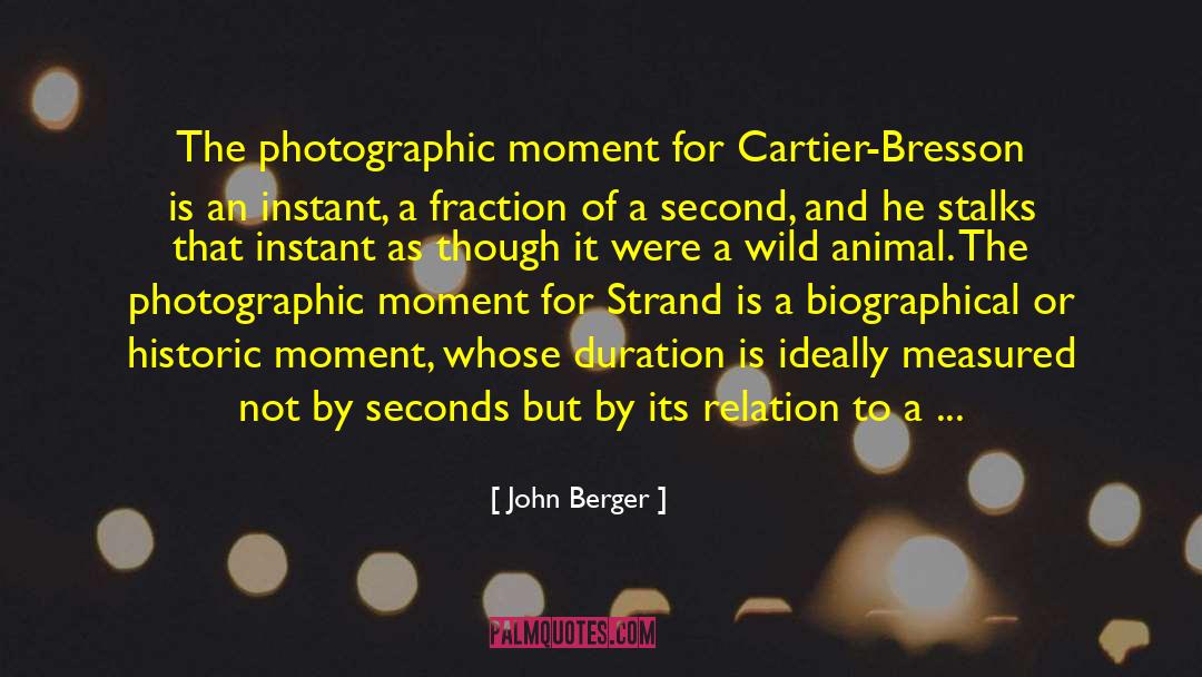 John Berger Quotes: The photographic moment for Cartier-Bresson