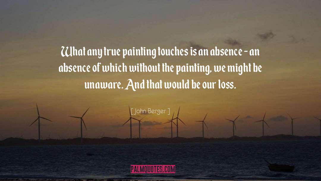 John Berger Quotes: What any true painting touches