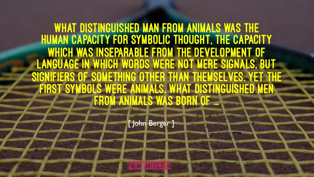 John Berger Quotes: What distinguished man from animals