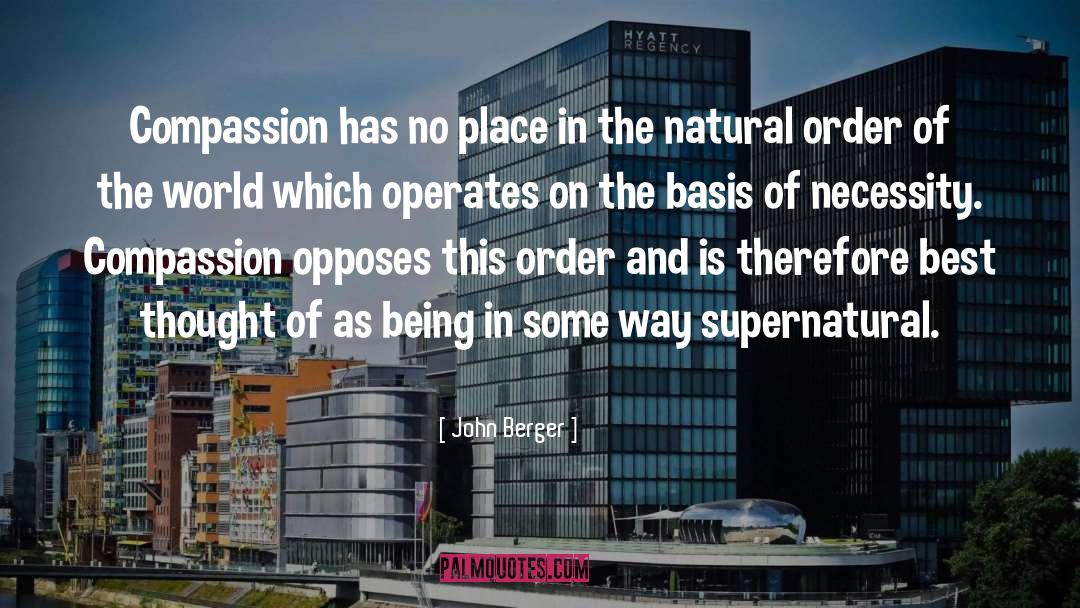 John Berger Quotes: Compassion has no place in