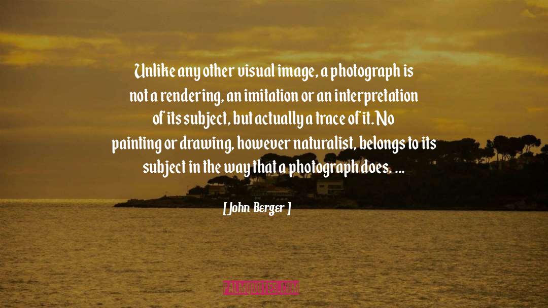 John Berger Quotes: Unlike any other visual image,