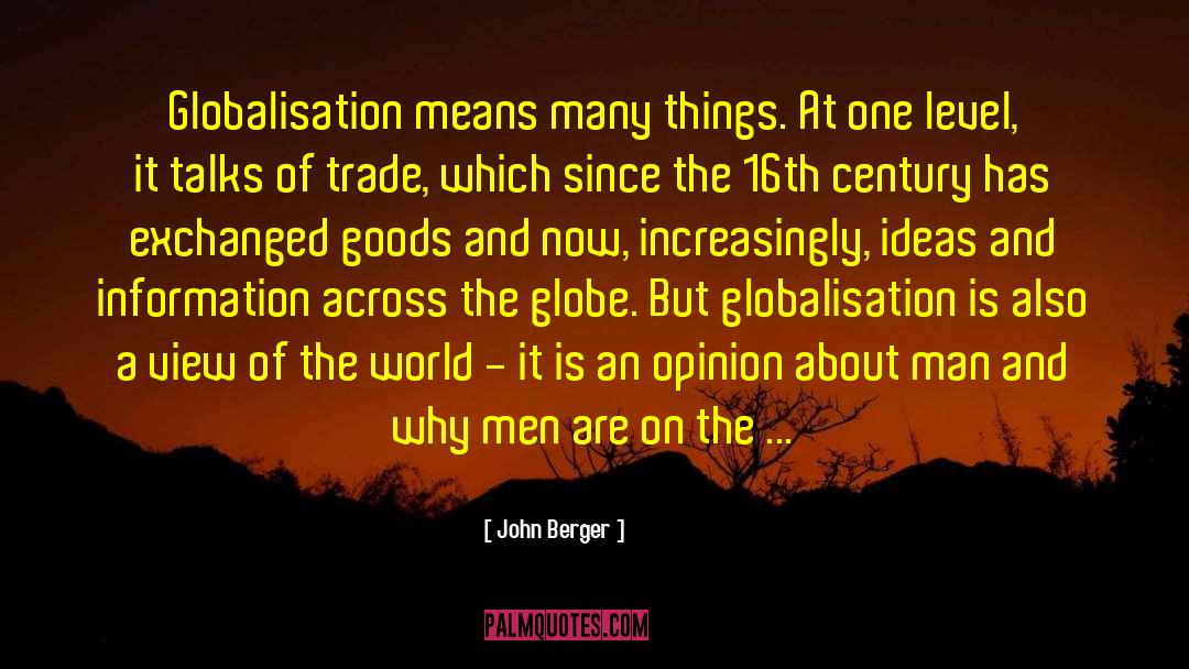 John Berger Quotes: Globalisation means many things. At