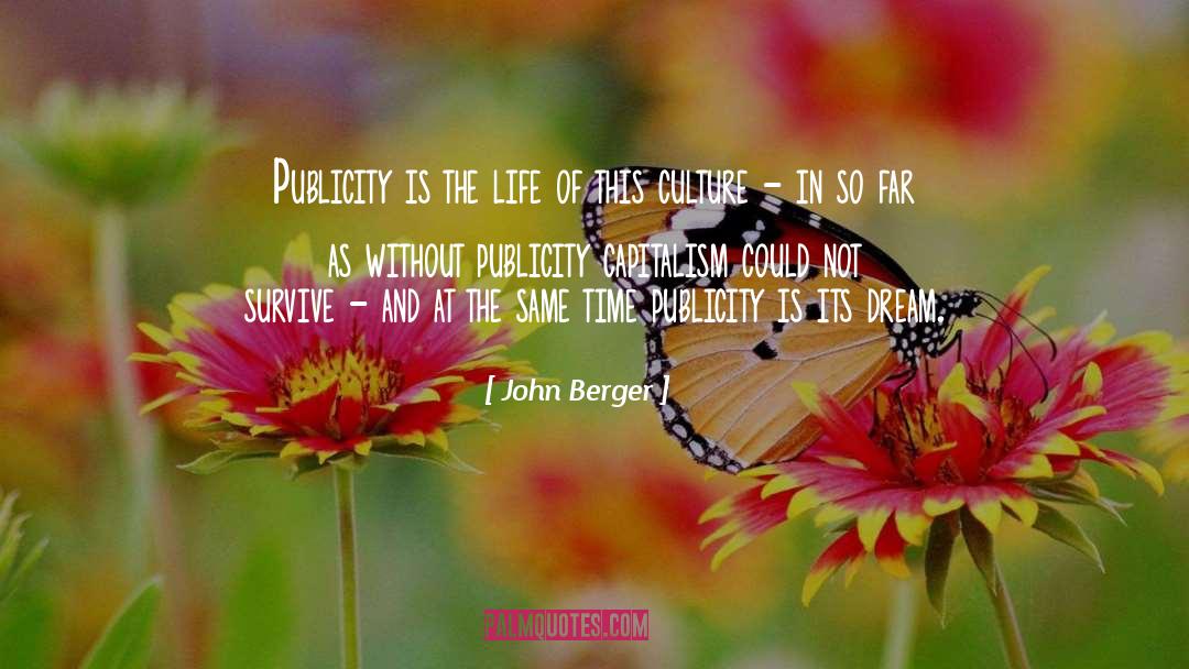 John Berger Quotes: Publicity is the life of