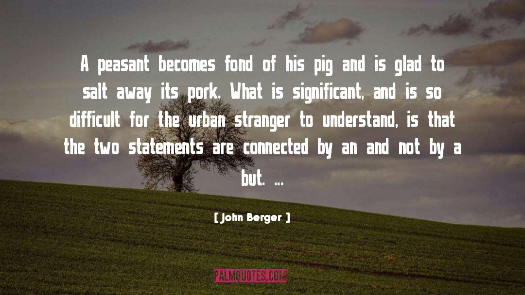 John Berger Quotes: A peasant becomes fond of