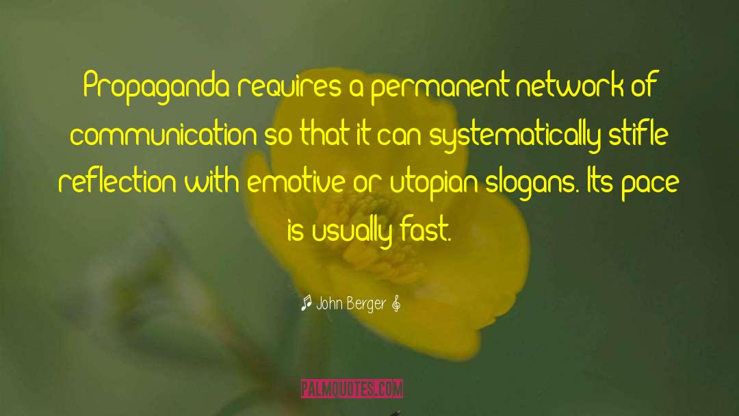 John Berger Quotes: Propaganda requires a permanent network