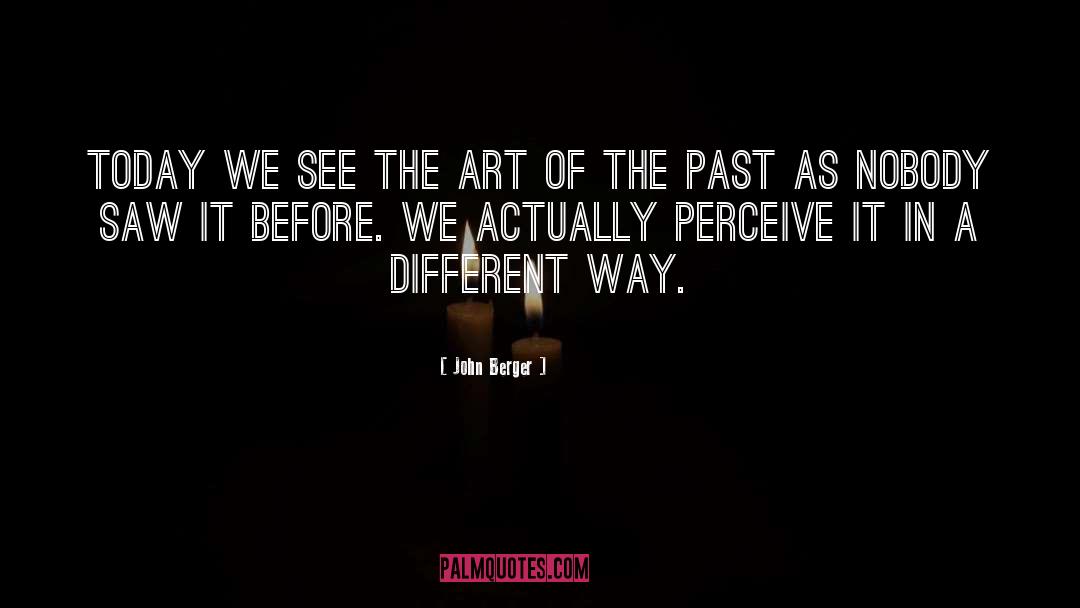 John Berger Quotes: Today we see the art