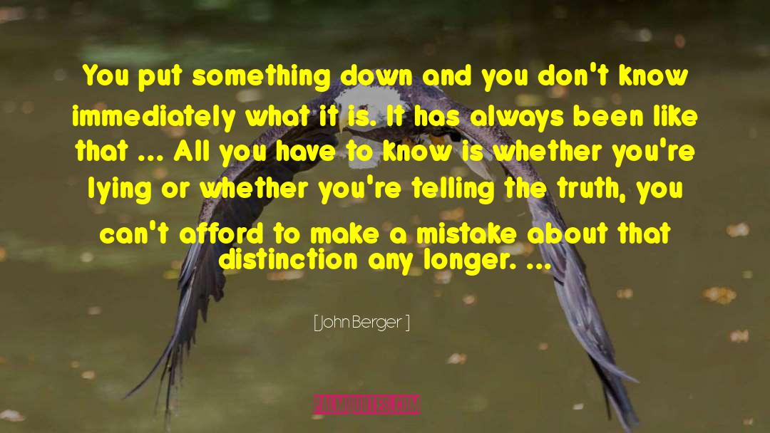 John Berger Quotes: You put something down and