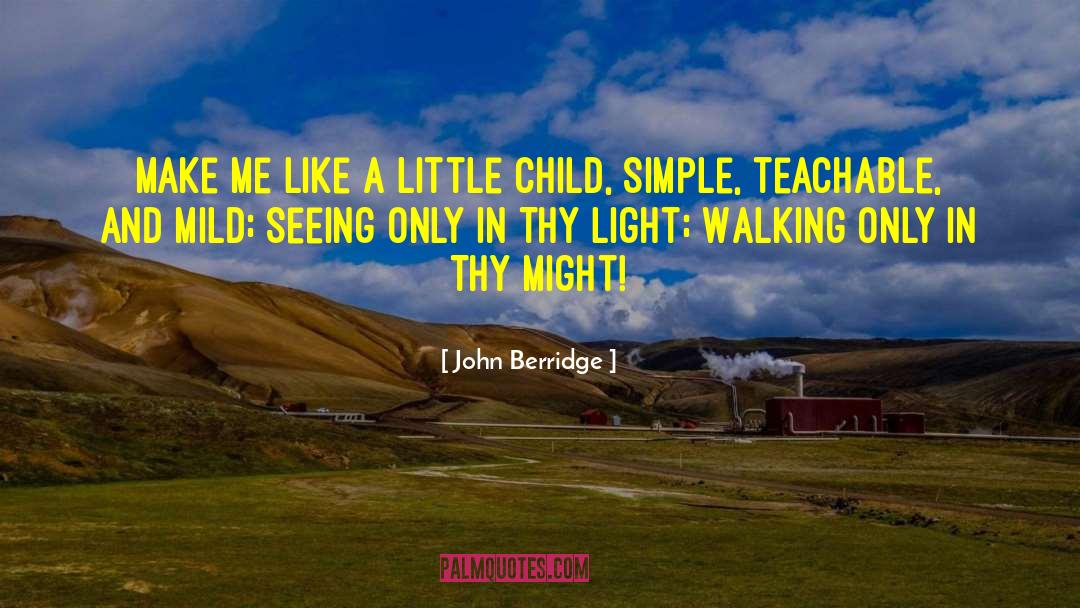 John Berridge Quotes: Make me like a little