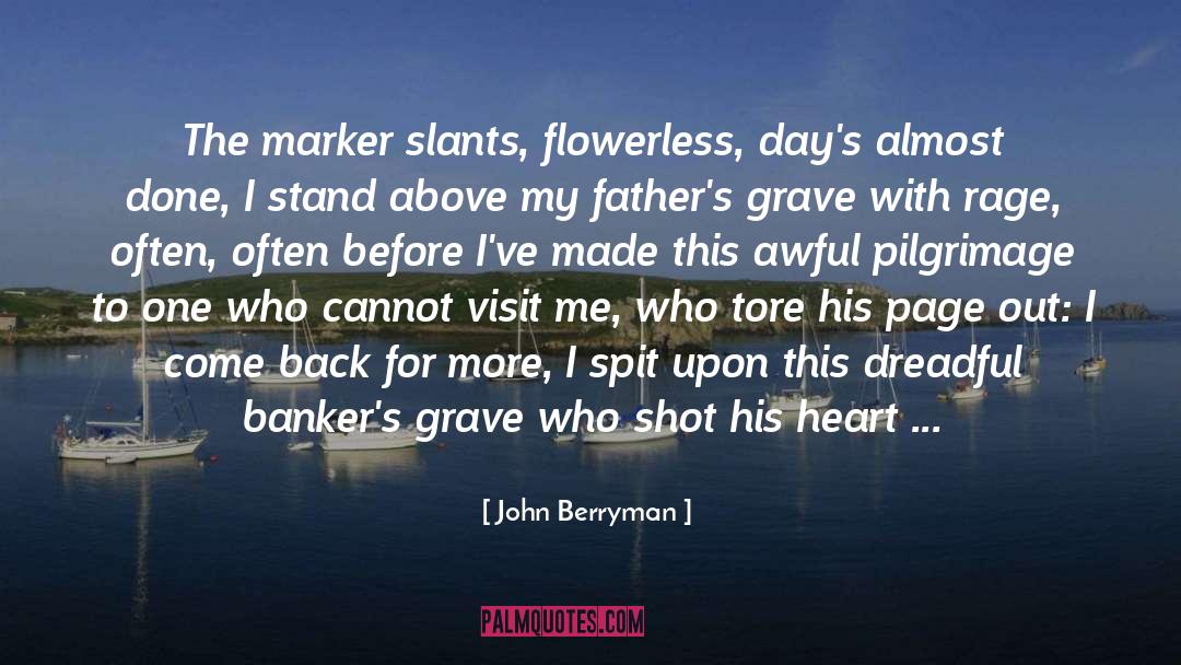 John Berryman Quotes: The marker slants, flowerless, day's