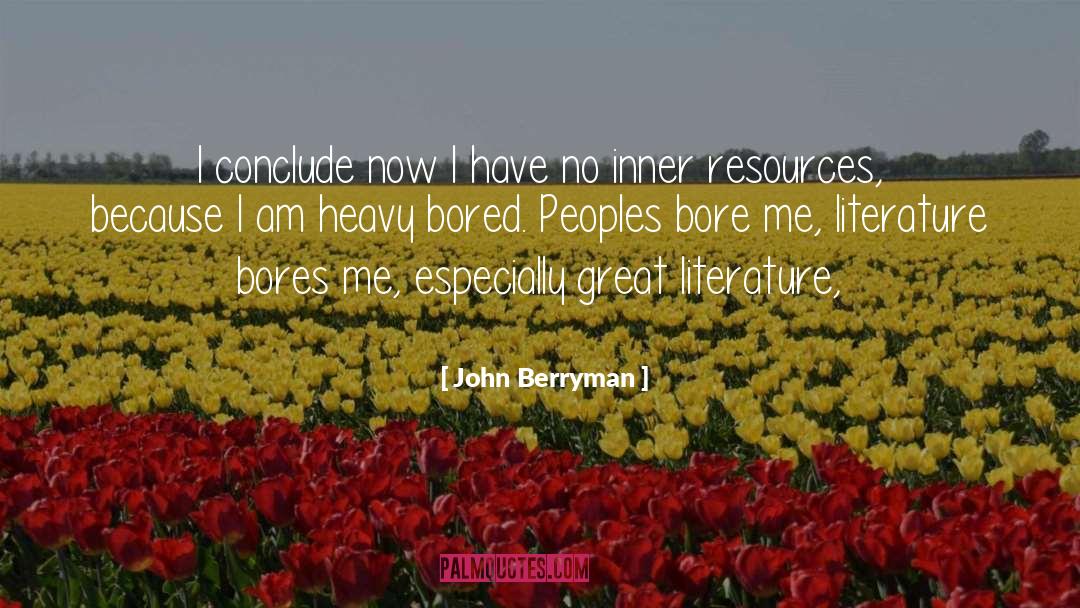 John Berryman Quotes: I conclude now I have