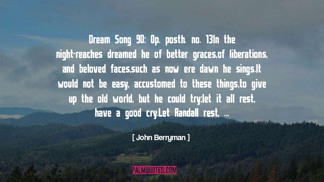 John Berryman Quotes: Dream Song 90: Op. posth.