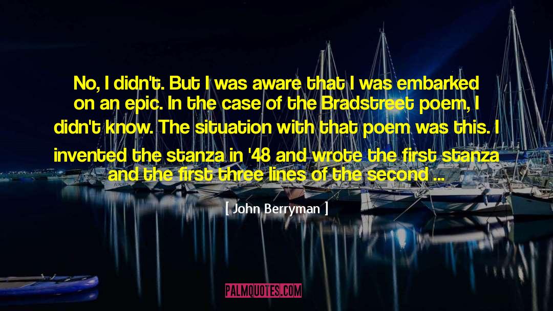 John Berryman Quotes: No, I didn't. But I