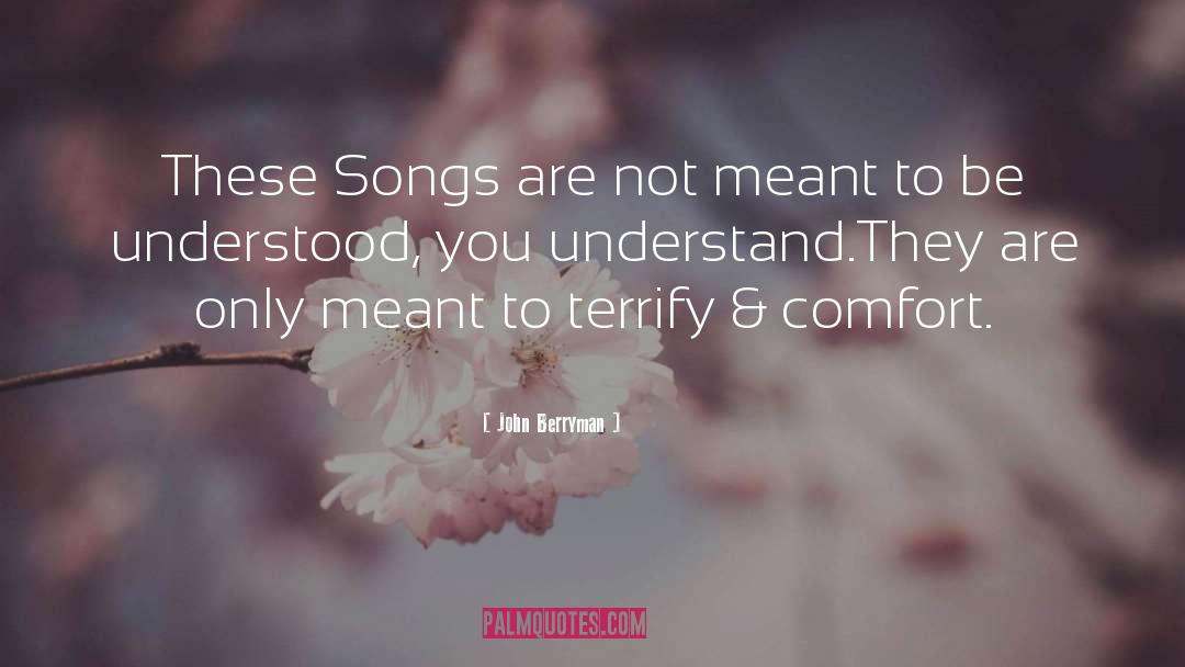 John Berryman Quotes: These Songs are not meant