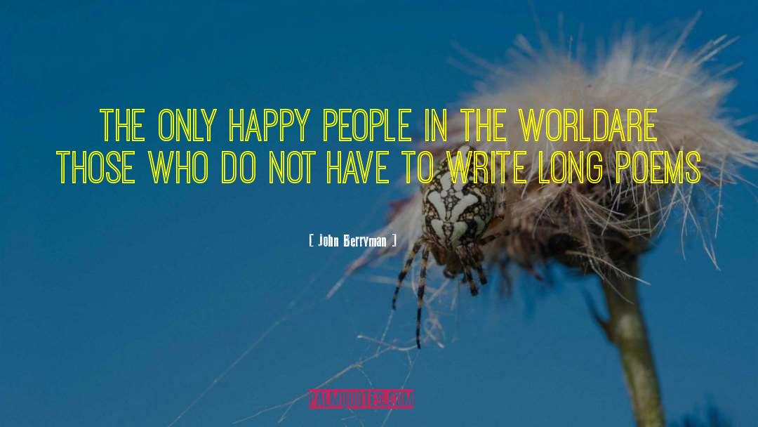 John Berryman Quotes: The only happy people in