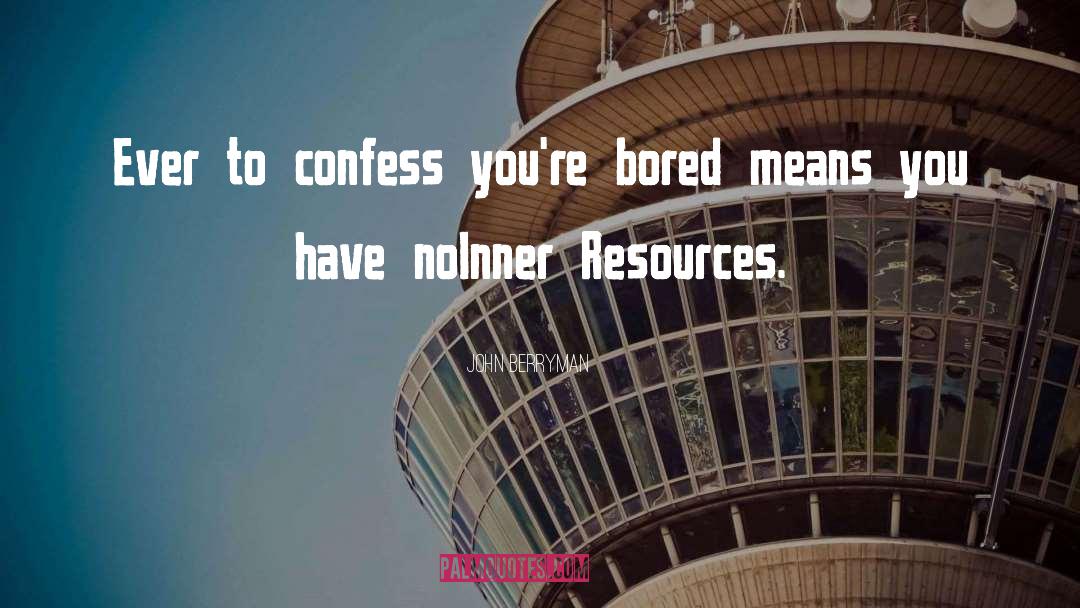 John Berryman Quotes: Ever to confess you're bored